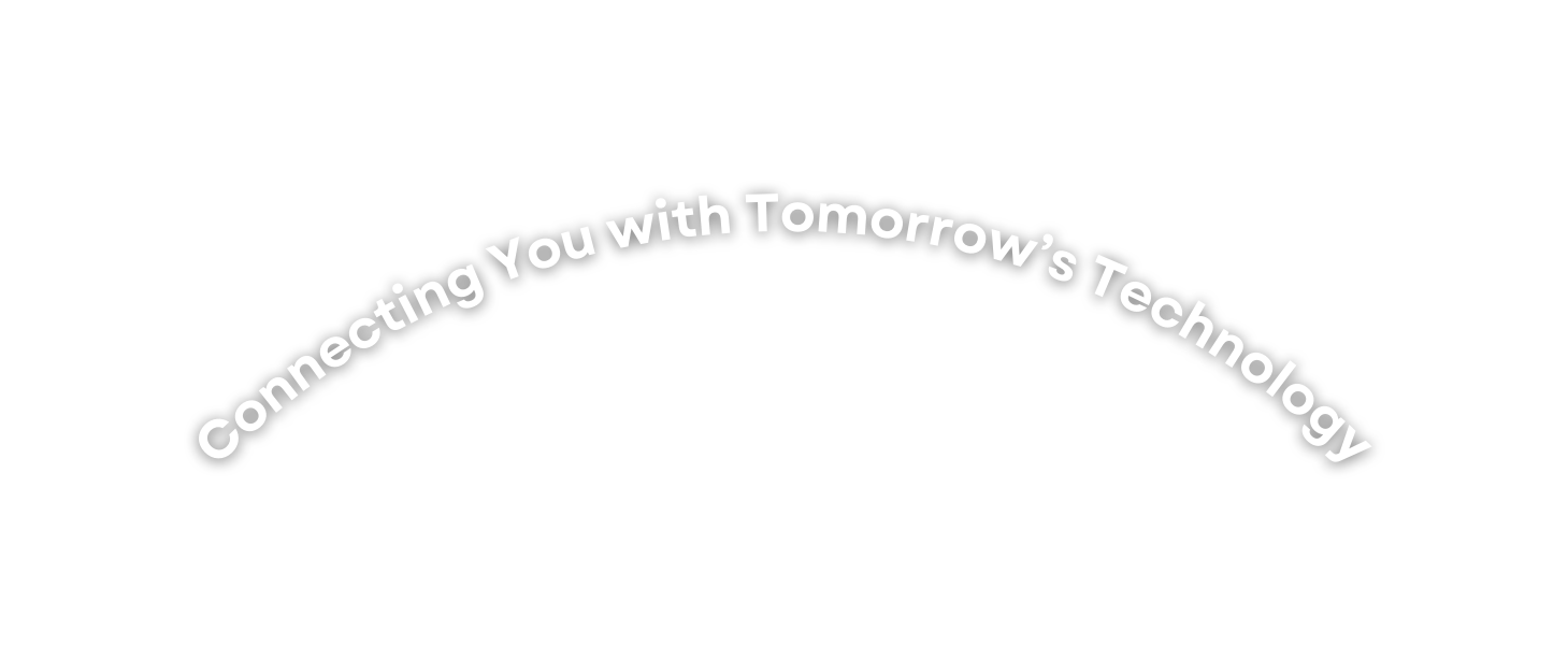 Connecting You with Tomorrow s Technology